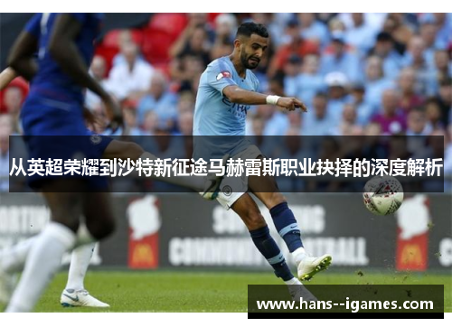 从英超荣耀到沙特新征途马赫雷斯职业抉择的深度解析