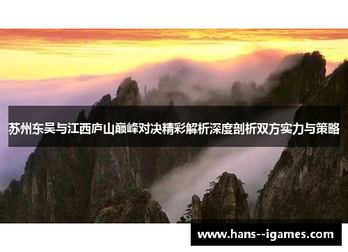 苏州东吴与江西庐山巅峰对决精彩解析深度剖析双方实力与策略 苏州东吴与江西庐山巅峰对决精彩解析深度剖析双方实力与策略