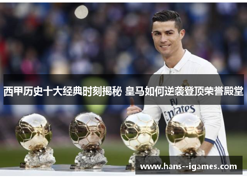 西甲历史十大经典时刻揭秘 皇马如何逆袭登顶荣誉殿堂