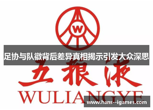 足协与队徽背后差异真相揭示引发大众深思