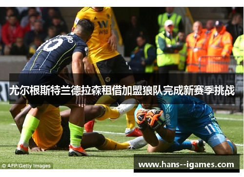 尤尔根斯特兰德拉森租借加盟狼队完成新赛季挑战